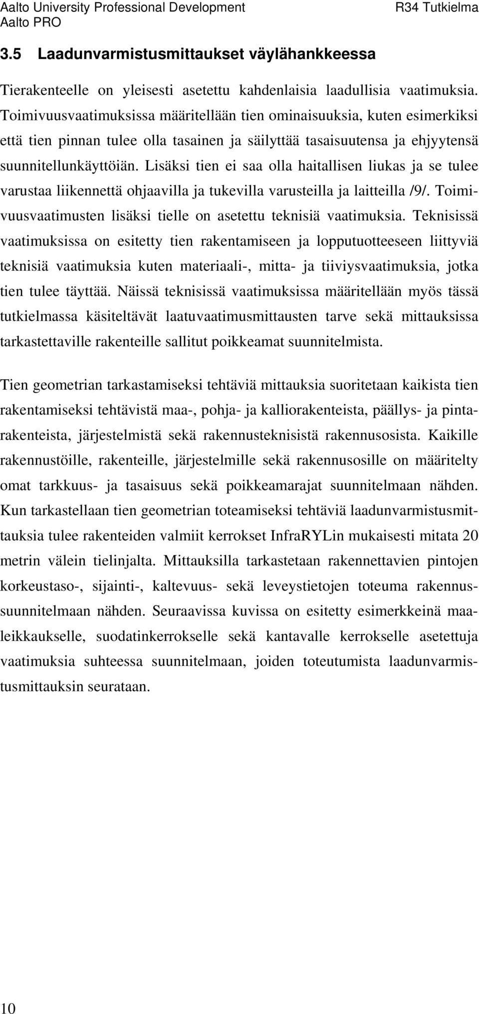 Lisäksi tien ei saa olla haitallisen liukas ja se tulee varustaa liikennettä ohjaavilla ja tukevilla varusteilla ja laitteilla /9/.