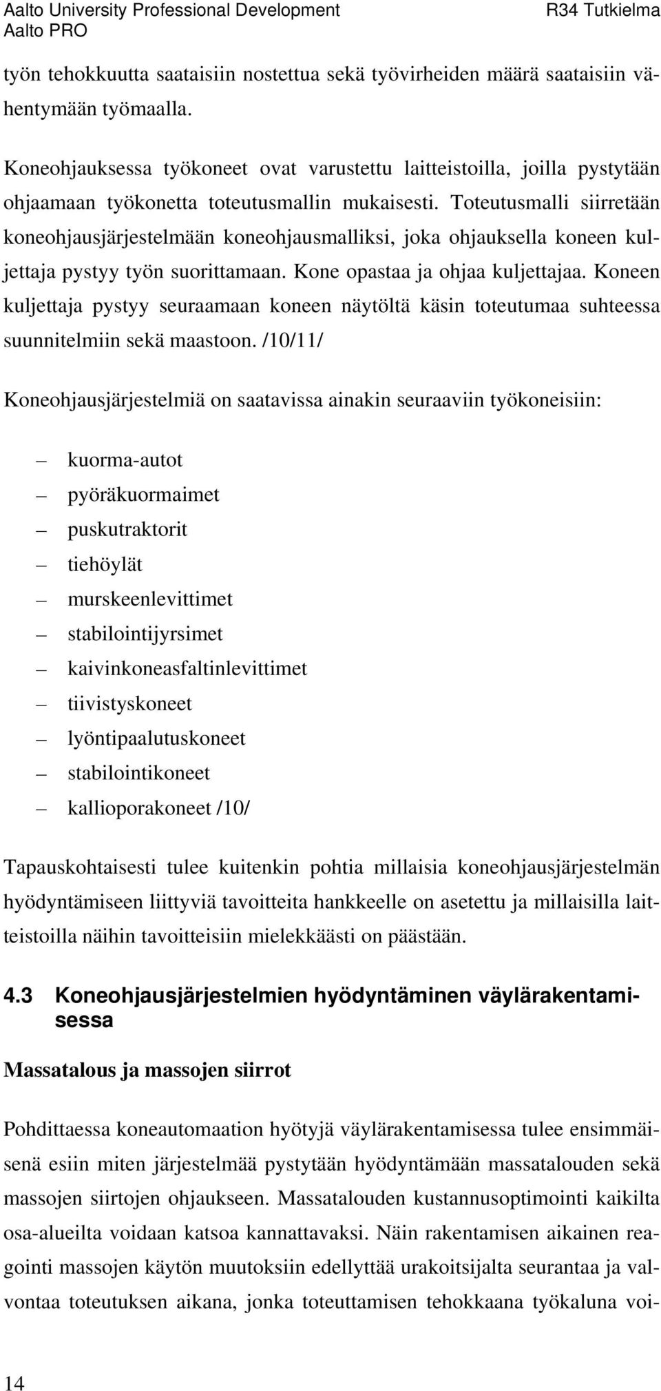 Toteutusmalli siirretään koneohjausjärjestelmään koneohjausmalliksi, joka ohjauksella koneen kuljettaja pystyy työn suorittamaan. Kone opastaa ja ohjaa kuljettajaa.