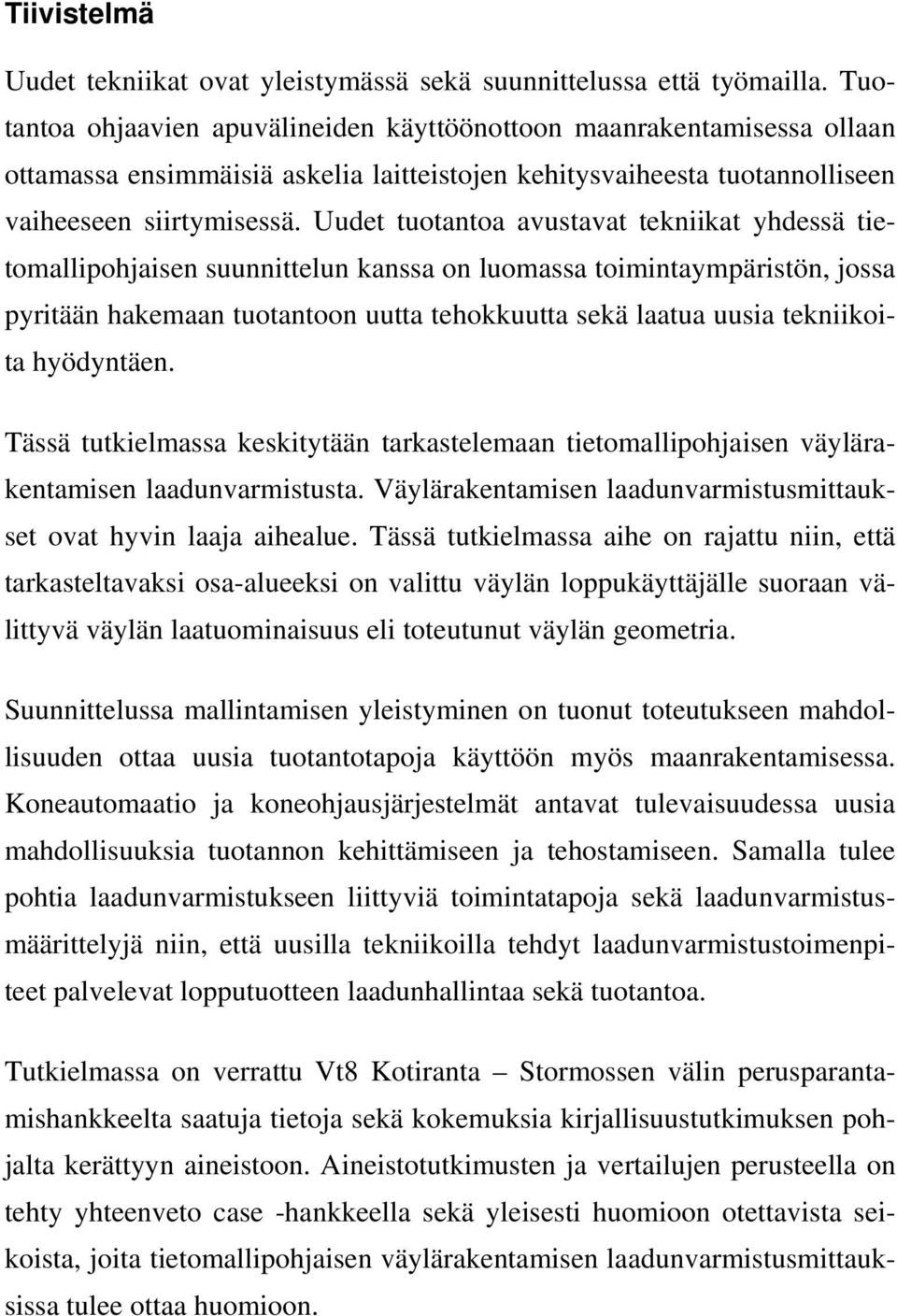 Uudet tuotantoa avustavat tekniikat yhdessä tietomallipohjaisen suunnittelun kanssa on luomassa toimintaympäristön, jossa pyritään hakemaan tuotantoon uutta tehokkuutta sekä laatua uusia tekniikoita