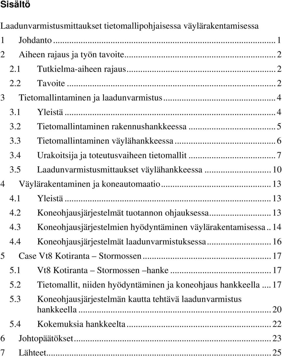 4 Urakoitsija ja toteutusvaiheen tietomallit... 7 3.5 Laadunvarmistusmittaukset väylähankkeessa... 10 4 Väylärakentaminen ja koneautomaatio... 13 4.1 Yleistä... 13 4.2 Koneohjausjärjestelmät tuotannon ohjauksessa.