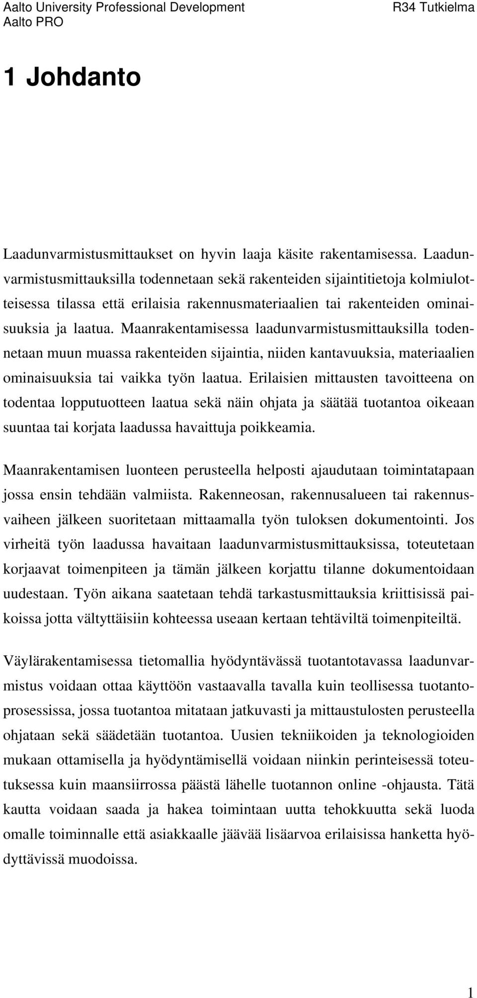 Maanrakentamisessa laadunvarmistusmittauksilla todennetaan muun muassa rakenteiden sijaintia, niiden kantavuuksia, materiaalien ominaisuuksia tai vaikka työn laatua.