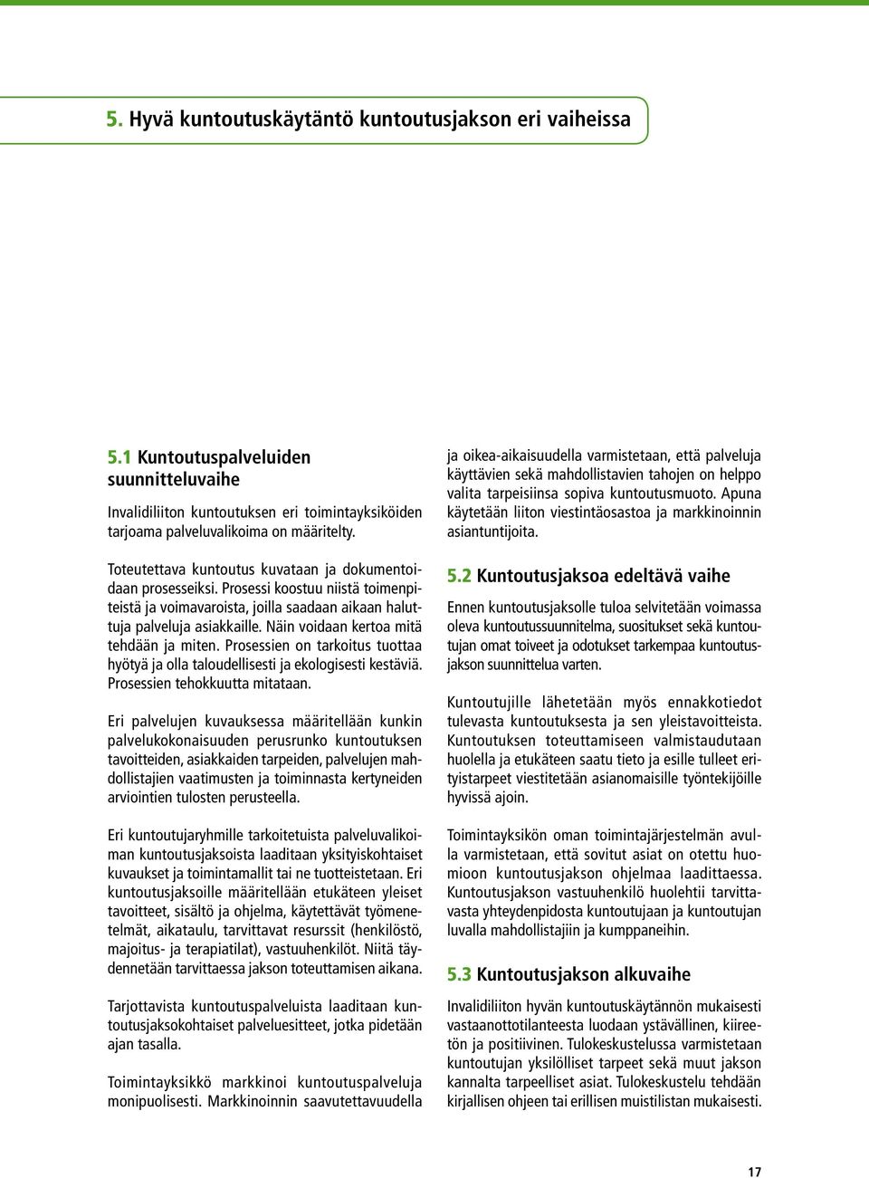 Näin voidaan kertoa mitä tehdään ja miten. Prosessien on tarkoitus tuottaa hyötyä ja olla taloudellisesti ja ekologisesti kestäviä. Prosessien tehokkuutta mitataan.