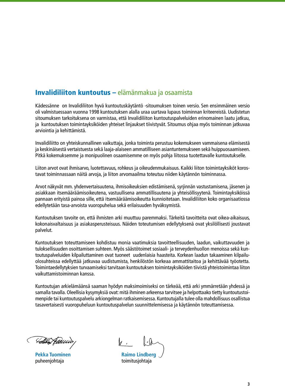 Uudistetun sitoumuksen tarkoituksena on varmistaa, että Invalidiliiton kuntoutuspalveluiden erinomainen laatu jatkuu, ja kuntoutuksen toimintayksiköiden yhteiset linjaukset tiivistyvät.