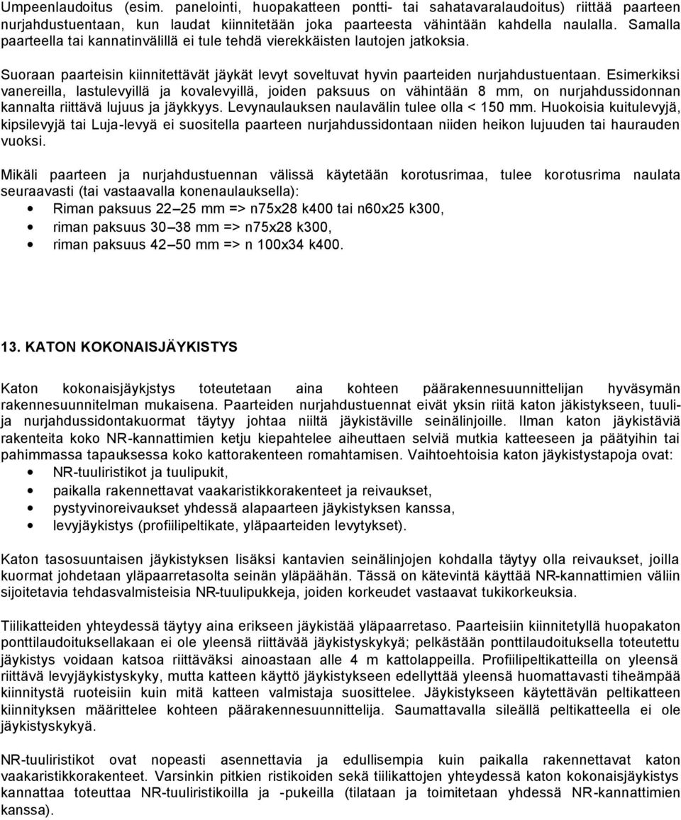 Esimerkiksi vanereilla, lastulevyillä ja kovalevyillä, joiden paksuus on vähintään 8 mm, on nurjahdussidonnan kannalta riittävä lujuus ja jäykkyys. Levynaulauksen naulavälin tulee olla < 150 mm.