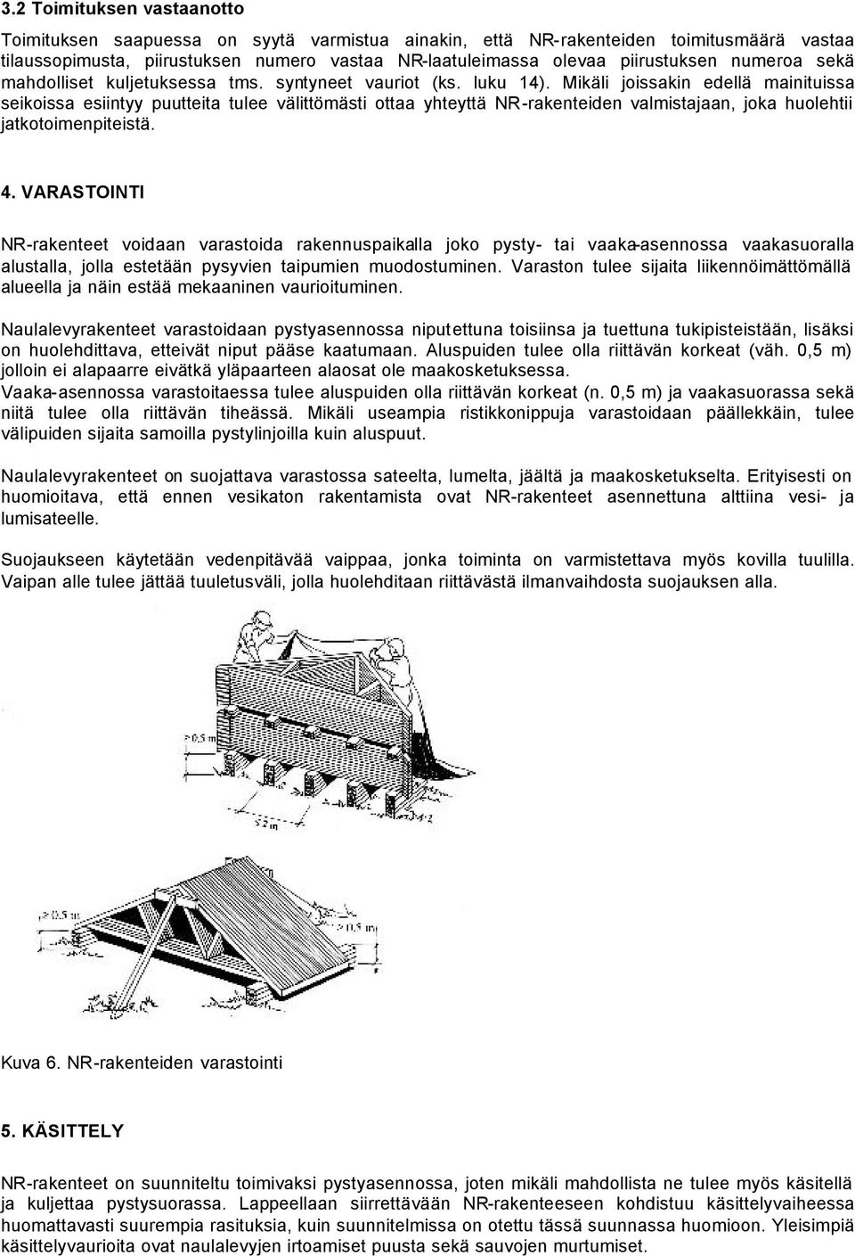 Mikäli joissakin edellä mainituissa seikoissa esiintyy puutteita tulee välittömästi ottaa yhteyttä NR-rakenteiden valmistajaan, joka huolehtii jatkotoimenpiteistä. 4.