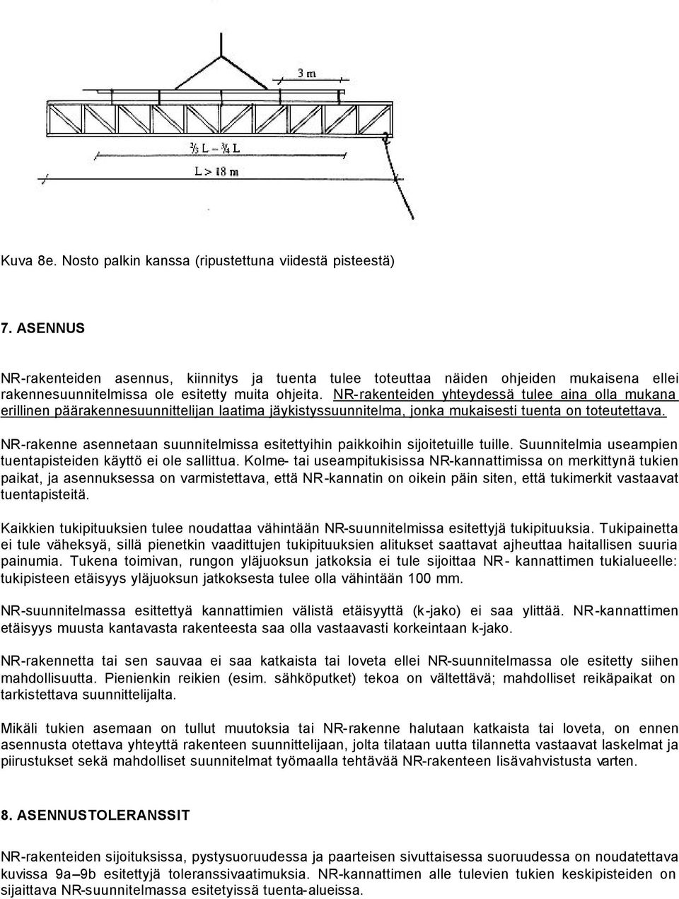 NR-rakenteiden yhteydessä tulee aina olla mukana erillinen päärakennesuunnittelijan laatima jäykistyssuunnitelma, jonka mukaisesti tuenta on toteutettava.