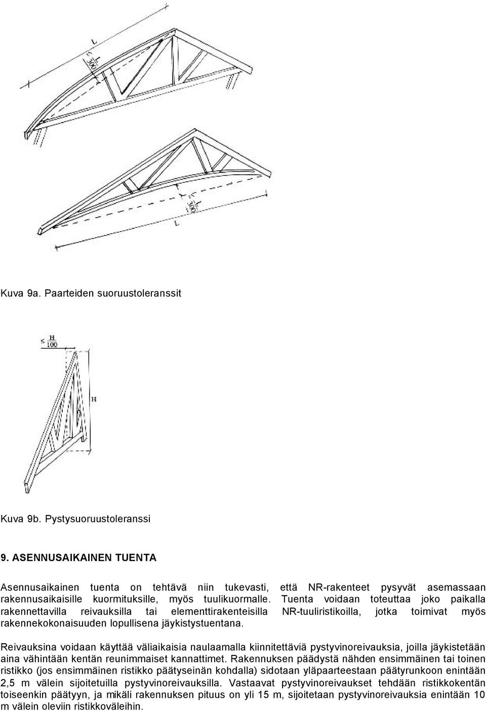 Tuenta voidaan toteuttaa joko paikalla rakennettavilla reivauksilla tai elementtirakenteisilla NR-tuuliristikoilla, jotka toimivat myös rakennekokonaisuuden lopullisena jäykistystuentana.