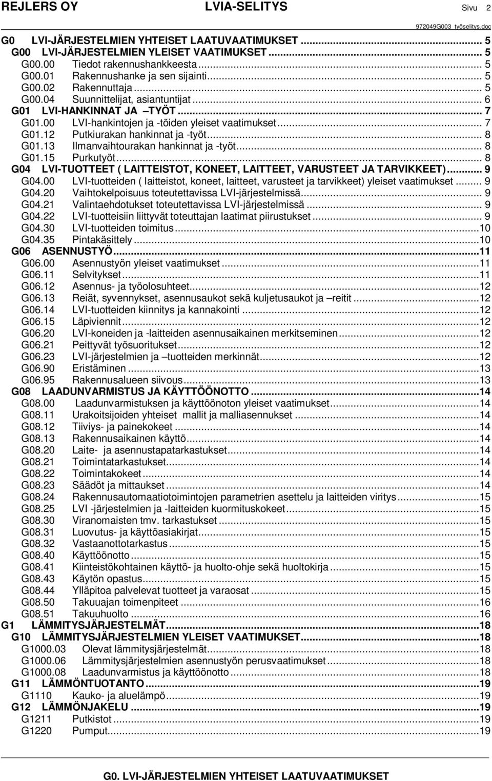 .. 8 G01.13 Ilmanvaihtourakan hankinnat ja -työt... 8 G01.15 Purkutyöt... 8 G04 LVI-TUOTTEET ( LAITTEISTOT, KONEET, LAITTEET, VARUSTEET JA TARVIKKEET)... 9 G04.