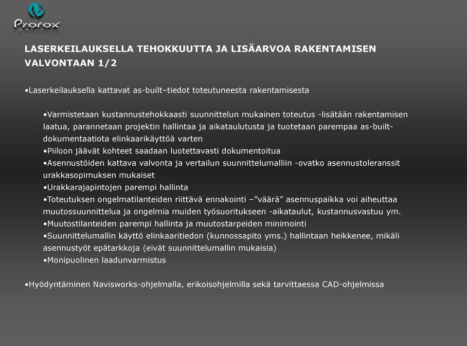 luotettavasti dokumentoitua Asennustöiden kattava valvonta ja vertailun suunnittelumalliin -ovatko asennustoleranssit urakkasopimuksen mukaiset Urakkarajapintojen parempi hallinta Toteutuksen