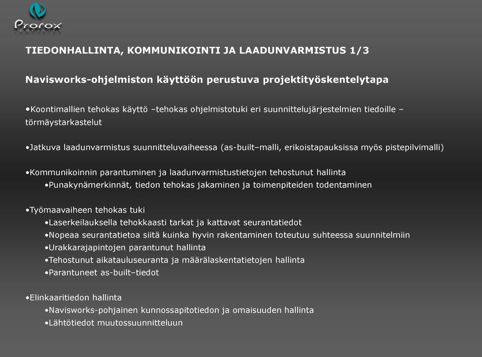 hallinta Punakynämerkinnät, tiedon tehokas jakaminen ja toimenpiteiden todentaminen Työmaavaiheen tehokas tuki Laserkeilauksella tehokkaasti tarkat ja kattavat seurantatiedot Nopeaa seurantatietoa