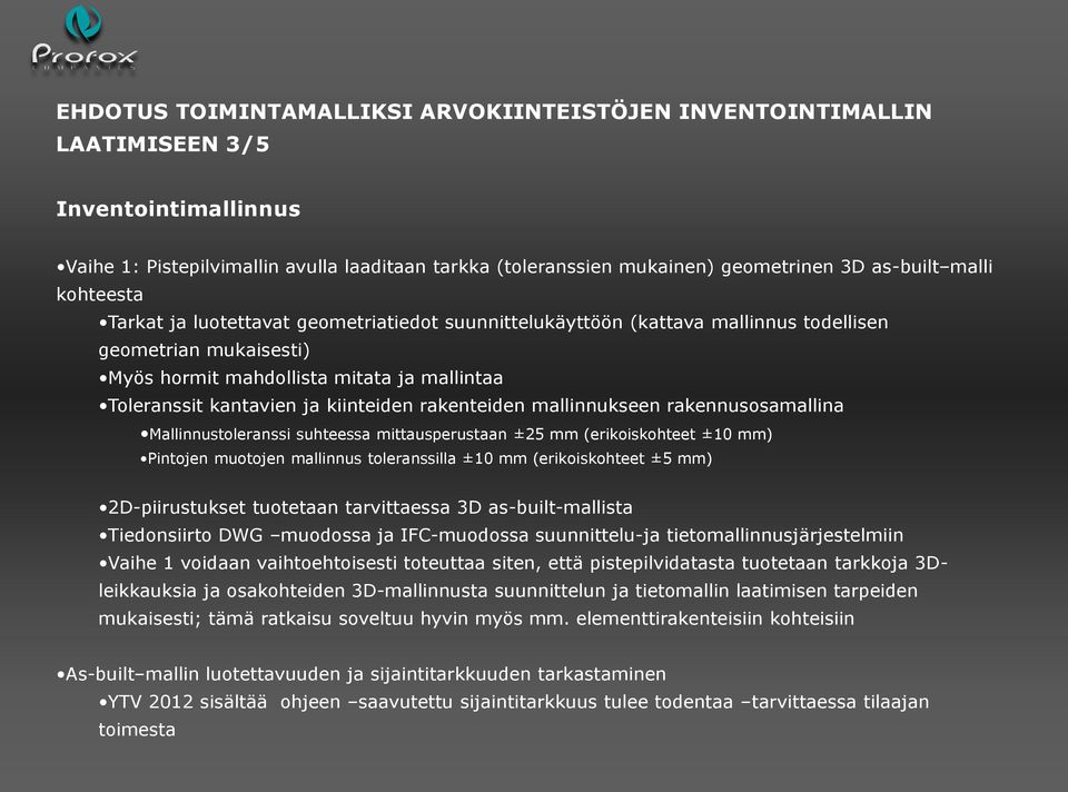 kiinteiden rakenteiden mallinnukseen rakennusosamallina Mallinnustoleranssi suhteessa mittausperustaan ±25 mm (erikoiskohteet ±10 mm) Pintojen muotojen mallinnus toleranssilla ±10 mm (erikoiskohteet