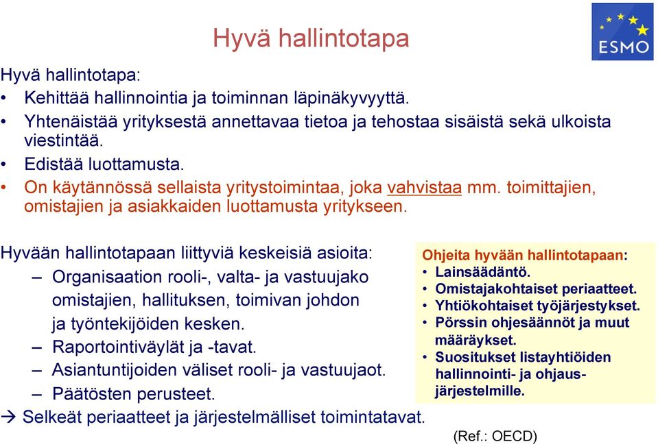 Hyvään hallintotapaan liittyviä keskeisiä asioita: Organisaation rooli-, valta- ja vastuujako omistajien, hallituksen, toimivan johdon ja työntekijöiden kesken. Raportointiväylät ja -tavat.