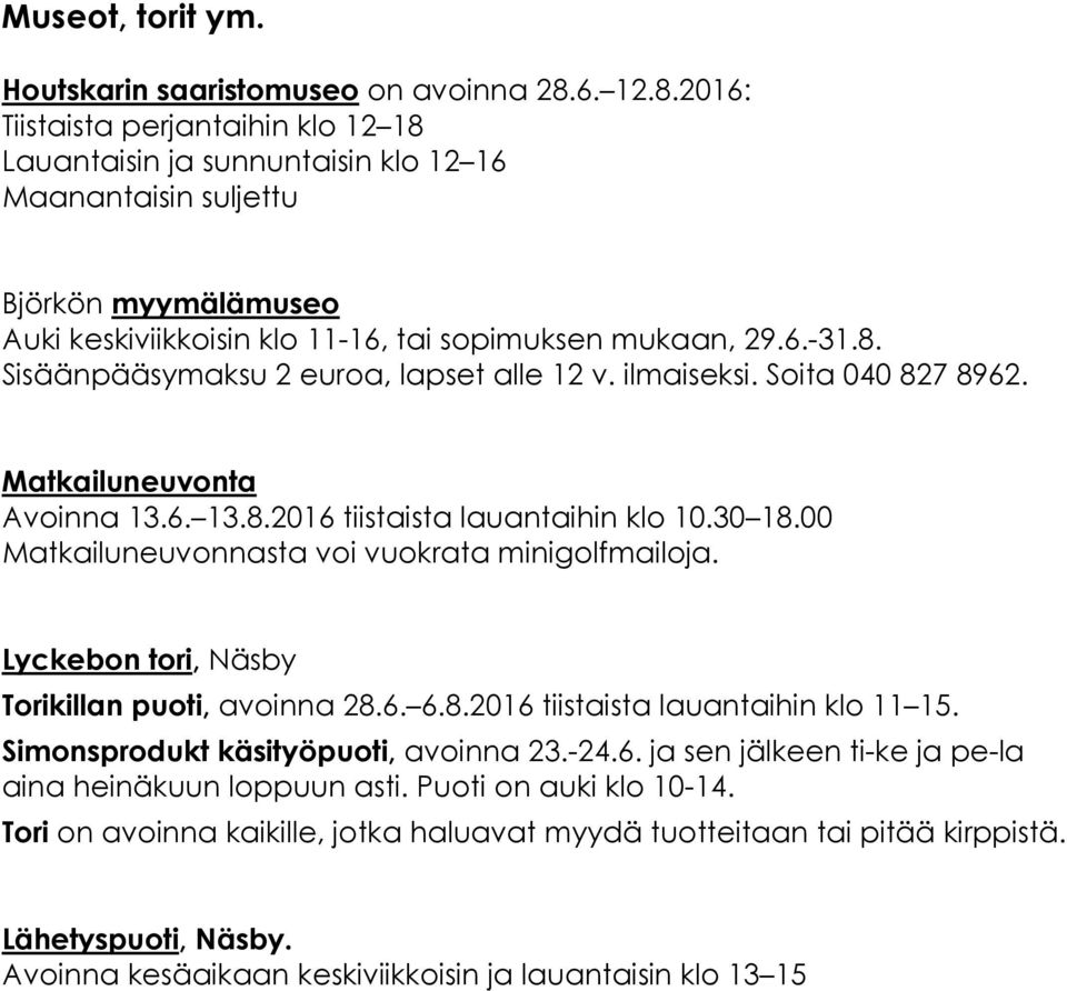 ilmaiseksi. Soita 040 827 8962. Matkailuneuvonta Avoinna 13.6. 13.8.2016 tiistaista lauantaihin klo 10.30 18.00 Matkailuneuvonnasta voi vuokrata minigolfmailoja.