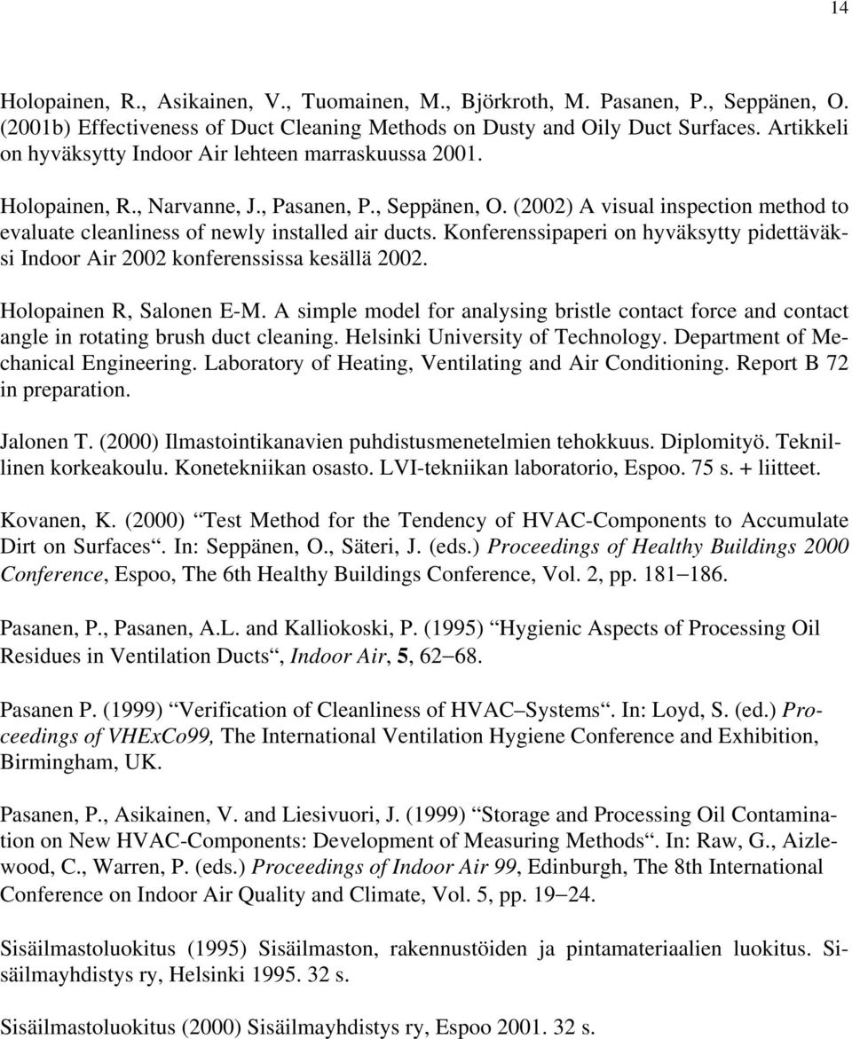 (2002) A visual inspection method to evaluate cleanliness of newly installed air ducts. Konferenssipaperi on hyväksytty pidettäväksi Indoor Air 2002 konferenssissa kesällä 2002.
