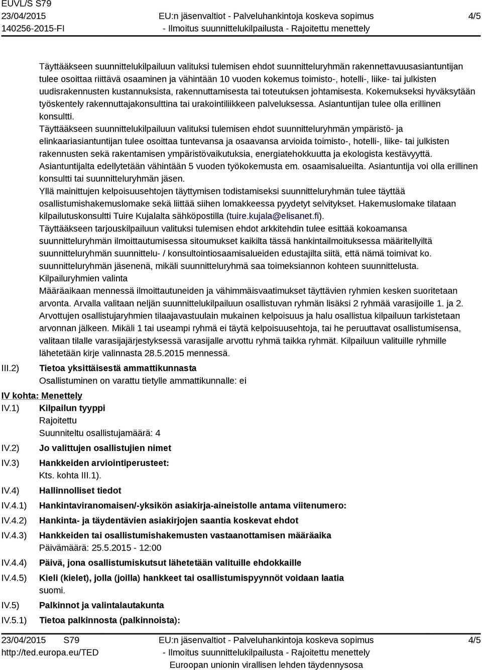 liike- tai julkisten uudisrakennusten kustannuksista, rakennuttamisesta tai toteutuksen johtamisesta. Kokemukseksi hyväksytään työskentely rakennuttajakonsulttina tai urakointiliikkeen palveluksessa.