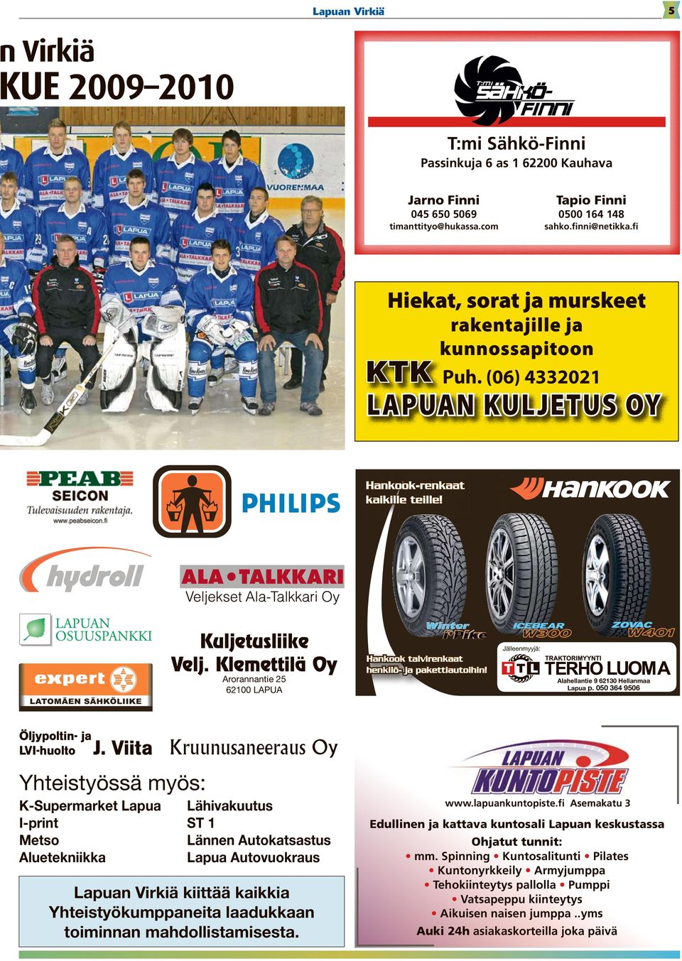 Klemettilä Oy Arorannantie 25 62100 LAPUA Hankook talvirenkaat henkilö- ja pakettiautoihin! ICEBEAR Jälleenmyyjä: Jälleenmyyjä: Alahellantie 9 62130 Hellanmaa Lapua p.