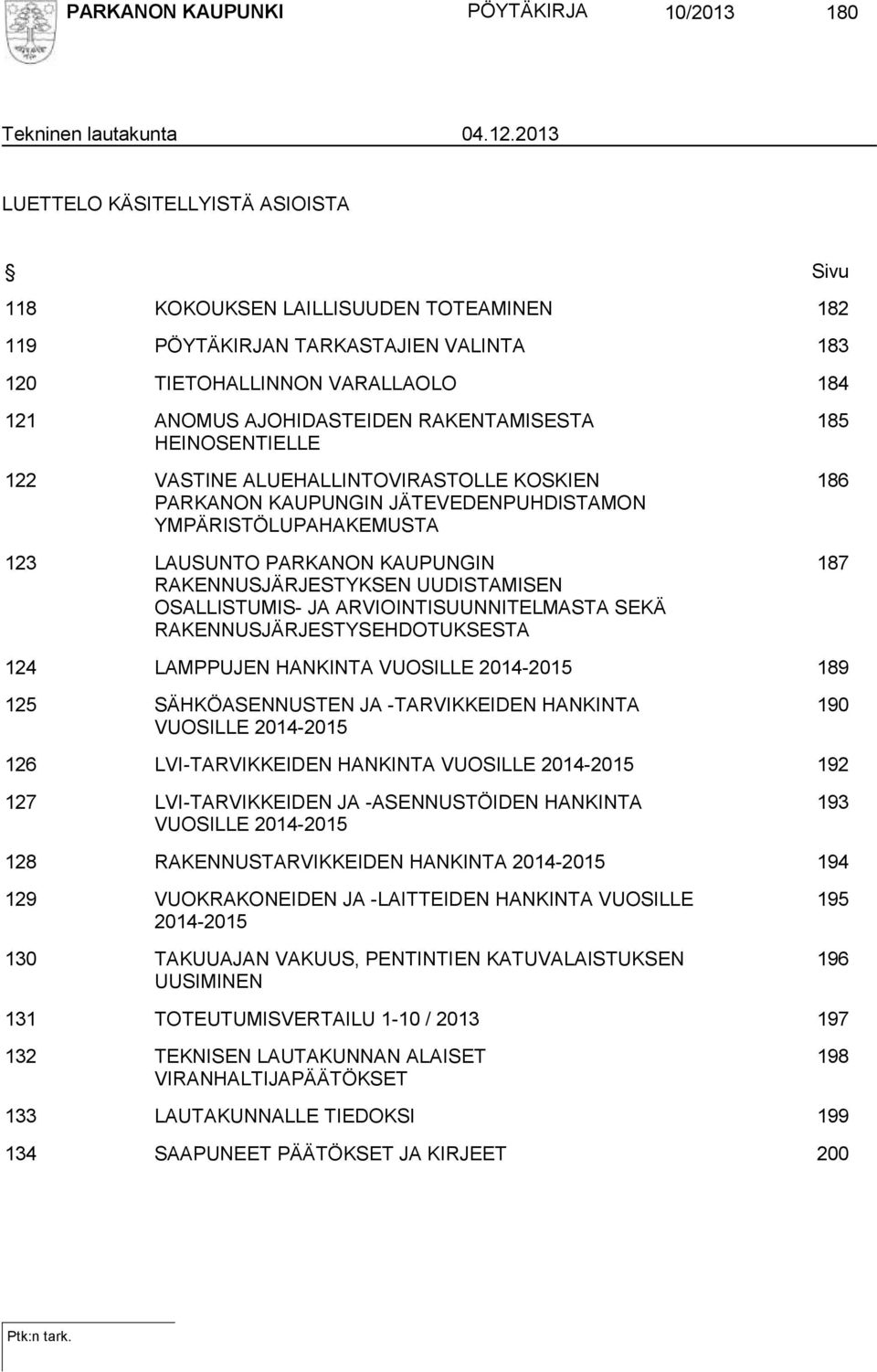 HEINOSENTIELLE 122 VASTINE ALUEHALLINTOVIRASTOLLE KOSKIEN PARKANON KAUPUNGIN JÄTEVEDENPUHDISTAMON YMPÄRISTÖLUPAHAKEMUSTA 123 LAUSUNTO PARKANON KAUPUNGIN RAKENNUSJÄRJESTYKSEN UUDISTAMISEN