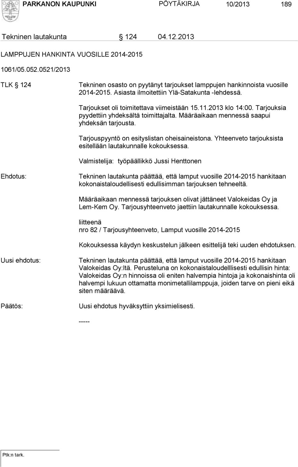 2013 klo 14:00. Tarjouksia pyydettiin yhdeksältä toimittajalta. Määräaikaan mennessä saapui yhdeksän tarjousta. Tarjouspyyntö on esityslistan oheisaineistona.