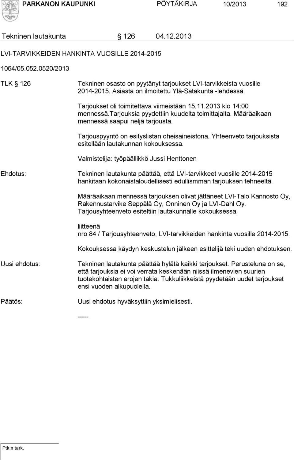 2013 klo 14:00 mennessä.tarjouksia pyydettiin kuudelta toimittajalta. Määräaikaan mennessä saapui neljä tarjousta. Tarjouspyyntö on esityslistan oheisaineistona.