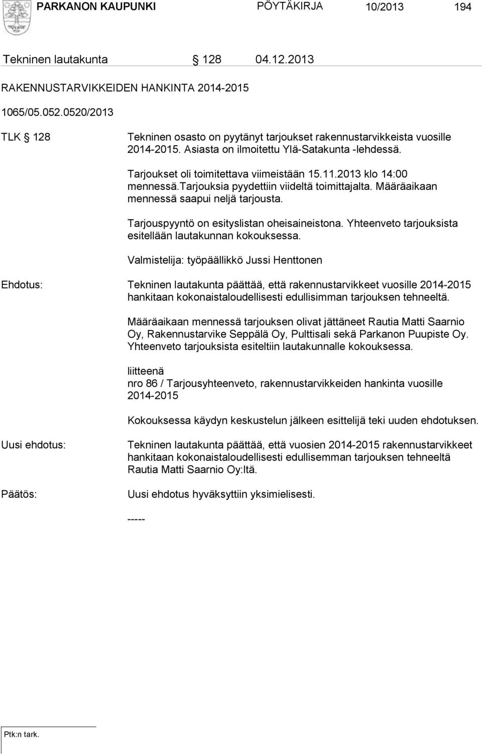 2013 klo 14:00 mennessä.tarjouksia pyydettiin viideltä toimittajalta. Määräaikaan mennessä saapui neljä tarjousta. Tarjouspyyntö on esityslistan oheisaineistona.