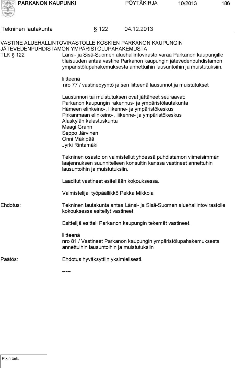 2013 VASTINE ALUEHALLINTOVIRASTOLLE KOSKIEN PARKANON KAUPUNGIN JÄTEVEDENPUHDISTAMON YMPÄRISTÖLUPAHAKEMUSTA TLK 122 Länsi- ja Sisä-Suomen aluehallintovirasto varaa Parkanon kaupungille tilaisuuden