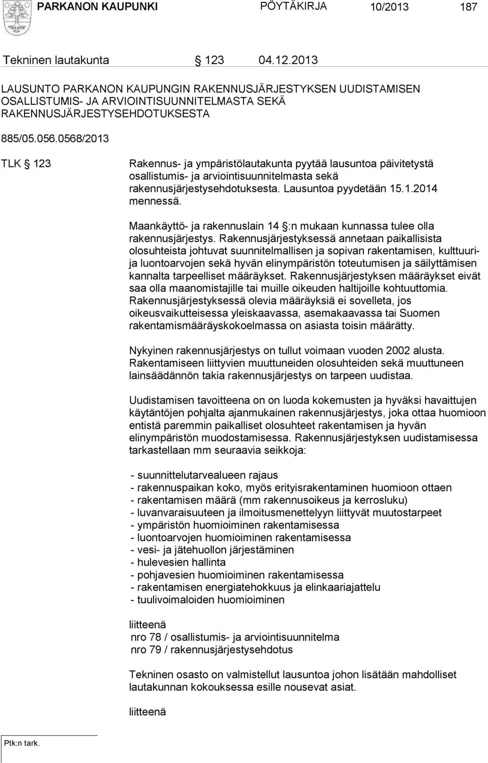 0568/2013 TLK 123 Rakennus- ja ympäristölautakunta pyytää lausuntoa päivitetystä osallistumis- ja arviointisuunnitelmasta sekä rakennusjärjestysehdotuksesta. Lausuntoa pyydetään 15.1.2014 mennessä.