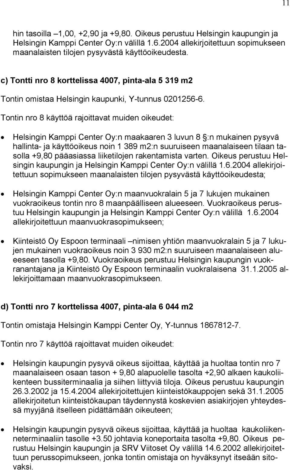 Tontin nro 8 käyttöä rajoittavat muiden oikeudet: Helsingin Kamppi Center Oy:n maakaaren 3 luvun 8 :n mukainen pysyvä hallinta- ja käyttöoikeus noin 1 389 m2:n suuruiseen maanalaiseen tilaan tasolla