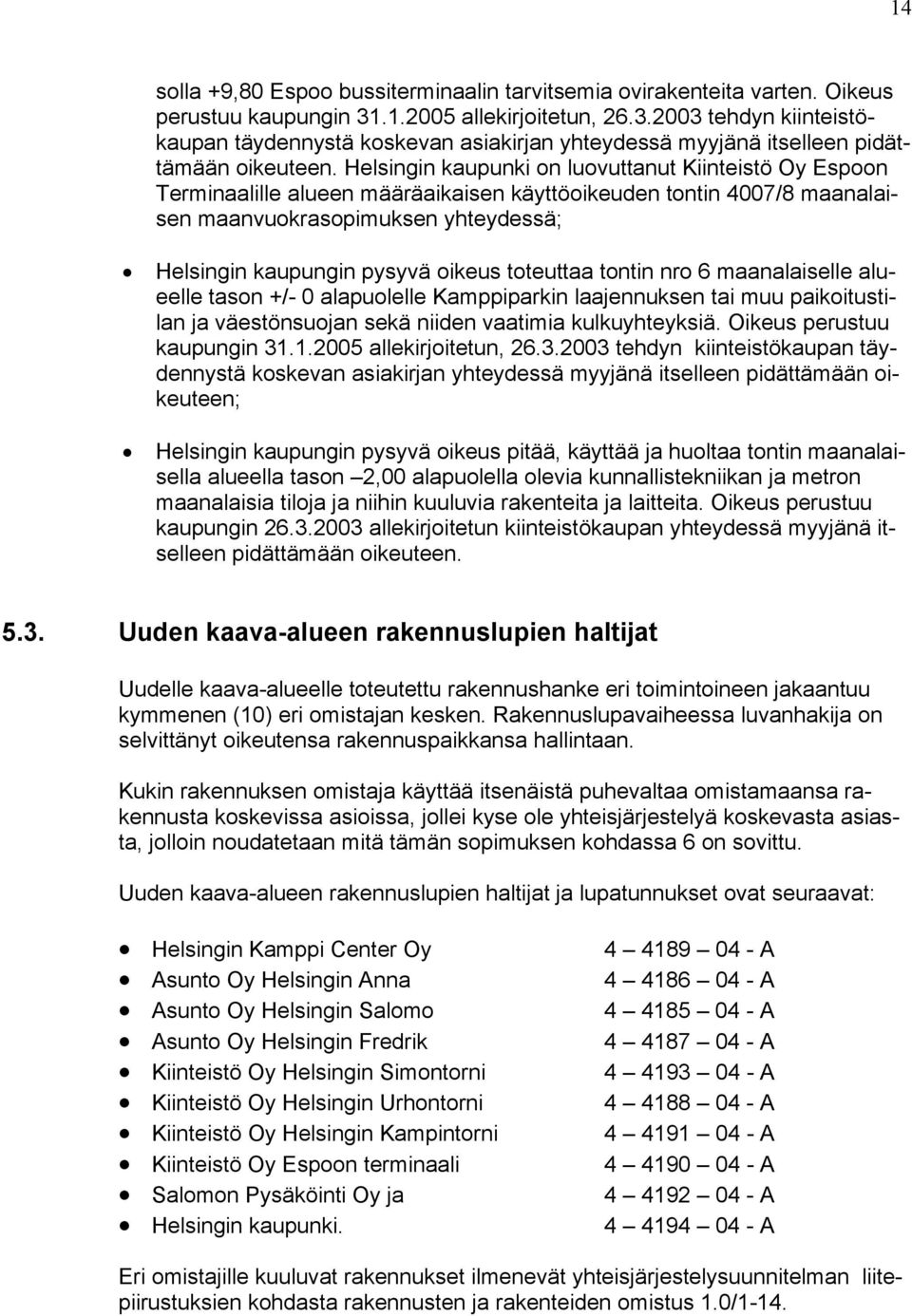 Helsingin kaupunki on luovuttanut Kiinteistö Oy Espoon Terminaalille alueen määräaikaisen käyttöoikeuden tontin 4007/8 maanalaisen maanvuokrasopimuksen yhteydessä; Helsingin kaupungin pysyvä oikeus