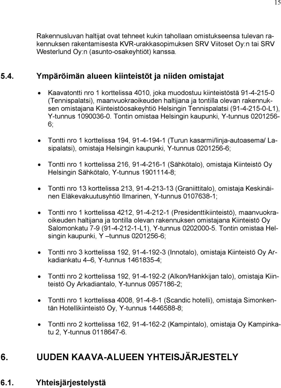 rakennuksen omistajana Kiinteistöosakeyhtiö Helsingin Tennispalatsi (91-4-215-0-L1), Y-tunnus 1090036-0.
