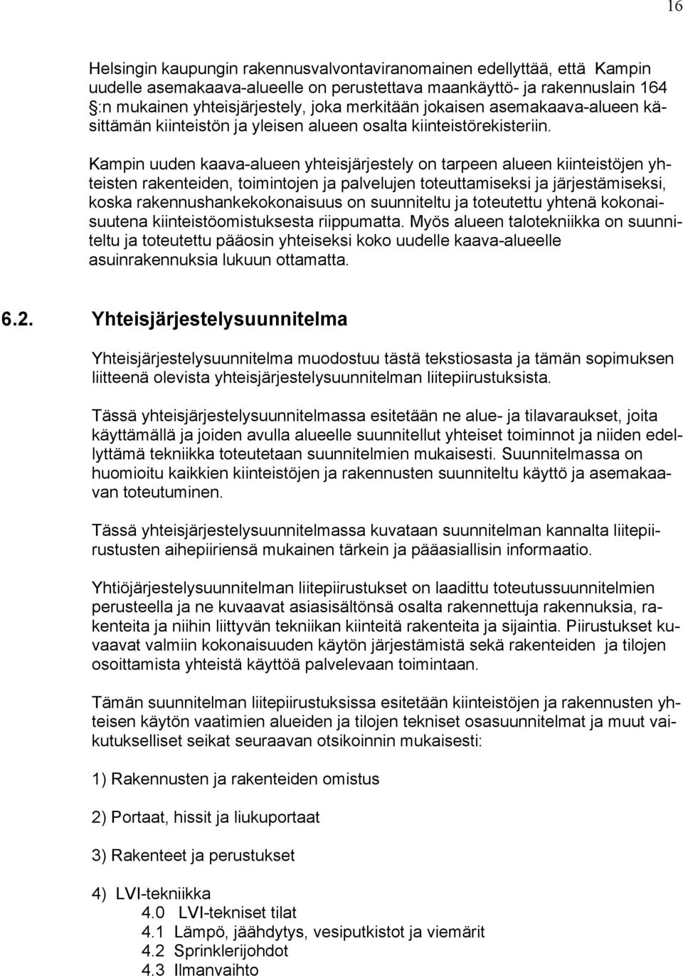 Kampin uuden kaava-alueen yhteisjärjestely on tarpeen alueen kiinteistöjen yhteisten rakenteiden, toimintojen ja palvelujen toteuttamiseksi ja järjestämiseksi, koska rakennushankekokonaisuus on