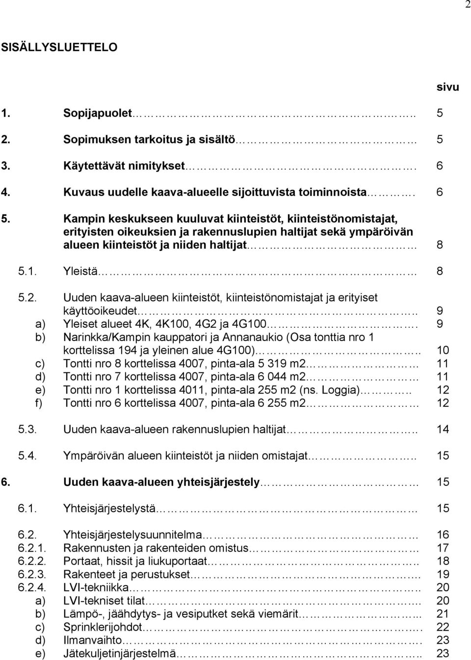 Uuden kaava-alueen kiinteistöt, kiinteistönomistajat ja erityiset käyttöoikeudet.. 9 a) Yleiset alueet 4K, 4K100, 4G2 ja 4G100.