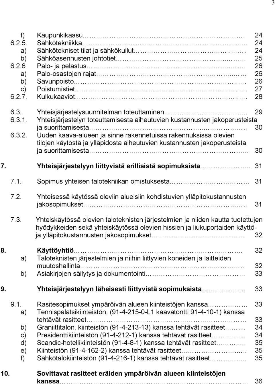 Yhteisjärjestelyn toteuttamisesta aiheutuvien kustannusten jakoperusteista ja suorittamisesta...... 30 6.3.2.