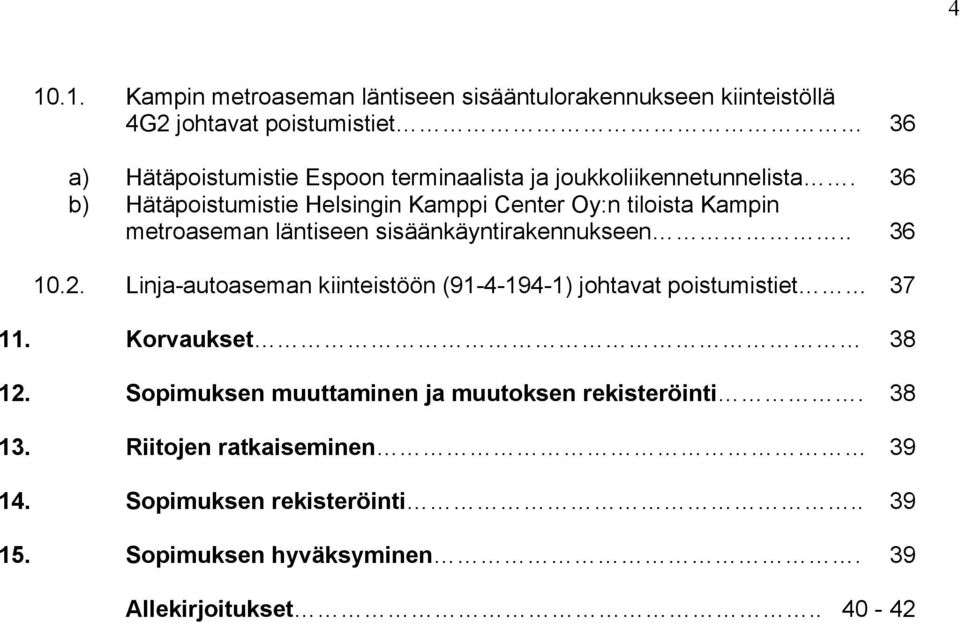36 b) Hätäpoistumistie Helsingin Kamppi Center Oy:n tiloista Kampin metroaseman läntiseen sisäänkäyntirakennukseen.. 36 10.2.