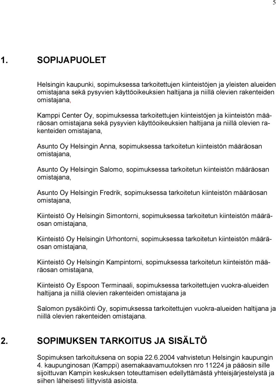 Anna, sopimuksessa tarkoitetun kiinteistön määräosan omistajana, Asunto Oy Helsingin Salomo, sopimuksessa tarkoitetun kiinteistön määräosan omistajana, Asunto Oy Helsingin Fredrik, sopimuksessa