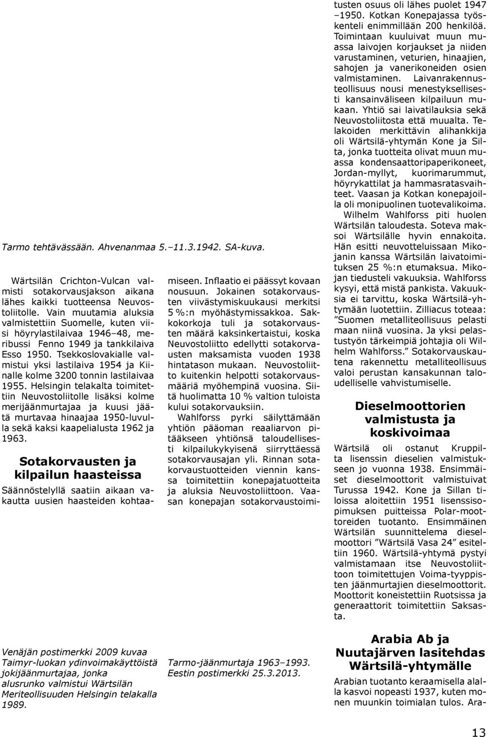 Tsekkoslovakialle valmistui yksi lastilaiva 1954 ja Kiinalle kolme 3200 tonnin lastilaivaa 1955.