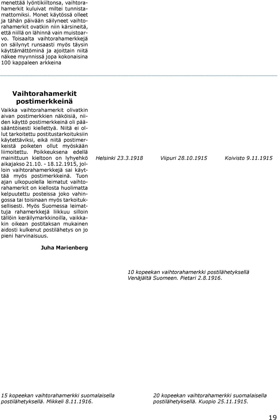 Toisaalta vaihtorahamerkkejä on säilynyt runsaasti myös täysin käyttämättöminä ja ajoittain niitä näkee myynnissä jopa kokonaisina 100 kappaleen arkkeina Vaihtorahamerkit postimerkkeinä Vaikka