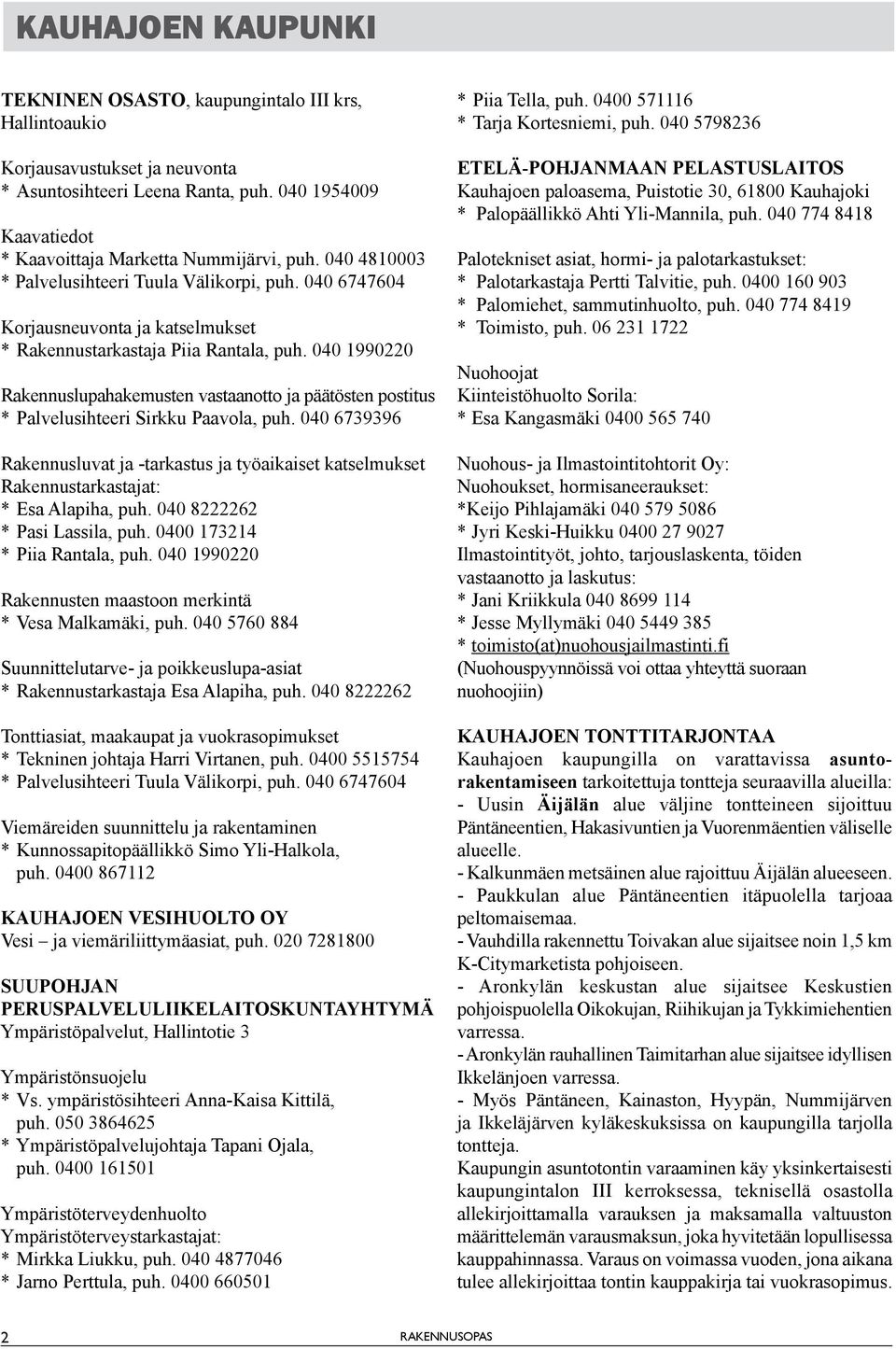 040 1990220 Rakennuslupahakemusten vastaanotto ja päätösten postitus * Palvelusihteeri Sirkku Paavola, puh.