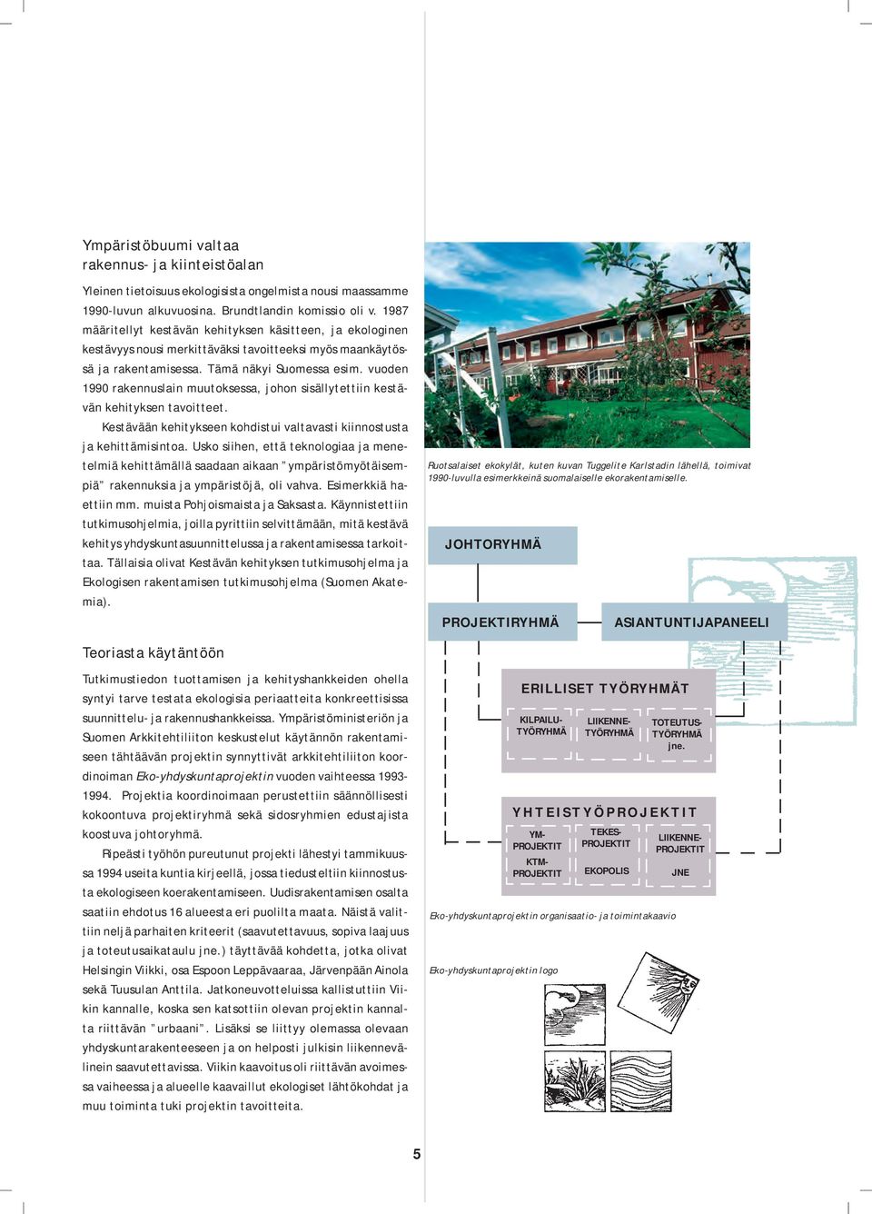 vuoden 1990 rakennuslain muutoksessa, johon sisällytettiin kestävän kehityksen tavoitteet. Kestävään kehitykseen kohdistui valtavasti kiinnostusta ja kehittämisintoa.