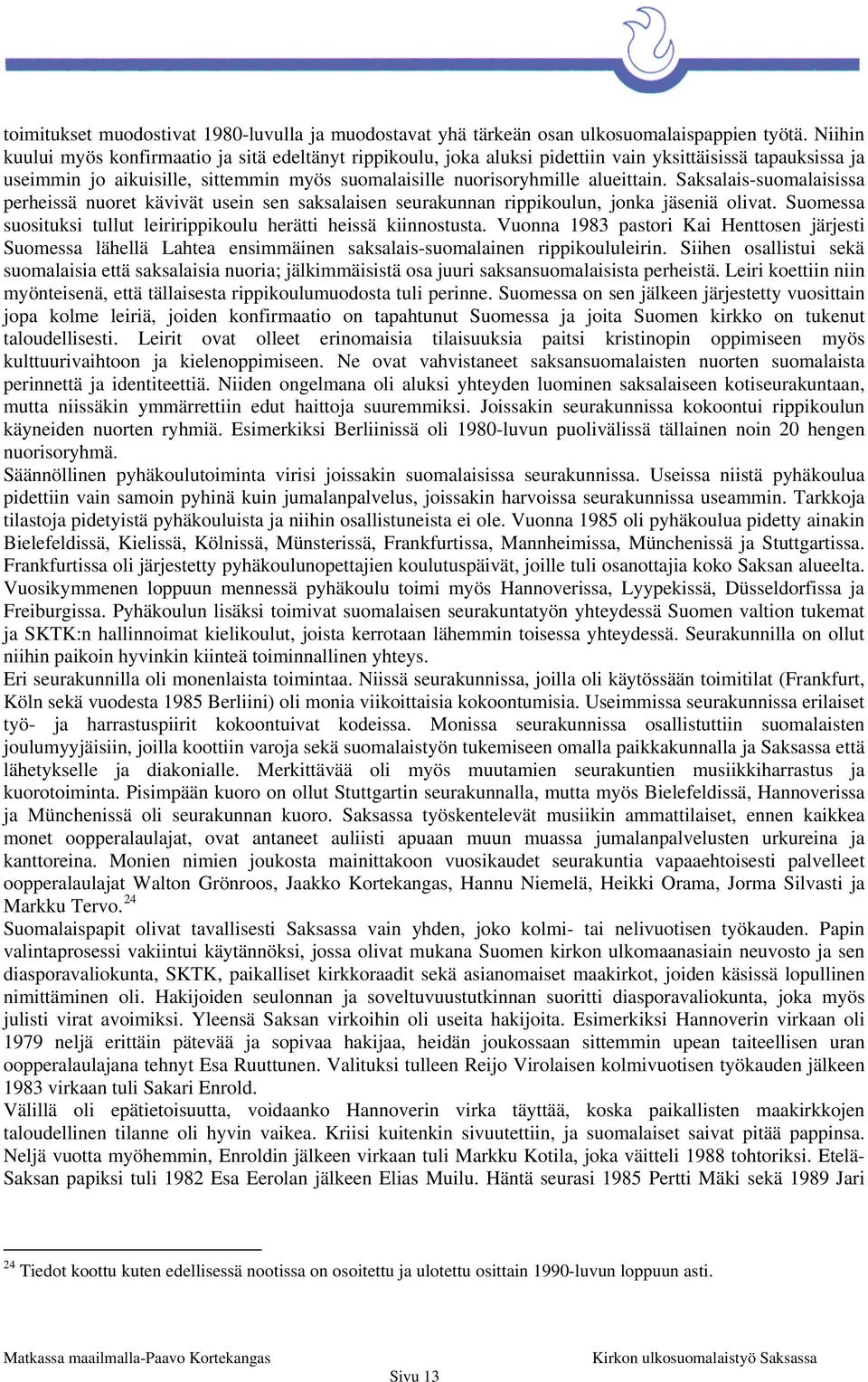 Saksalais-suomalaisissa perheissä nuoret kävivät usein sen saksalaisen seurakunnan rippikoulun, jonka jäseniä olivat. Suomessa suosituksi tullut leiririppikoulu herätti heissä kiinnostusta.