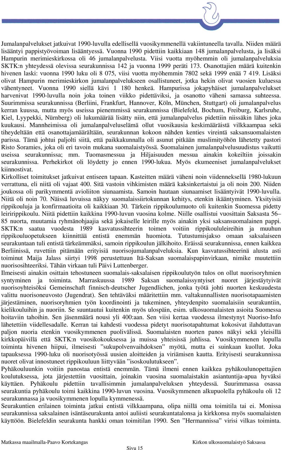 Viisi vuotta myöhemmin oli jumalanpalveluksia SKTK:n yhteydessä olevissa seurakunnissa 142 ja vuonna 1999 peräti 173.