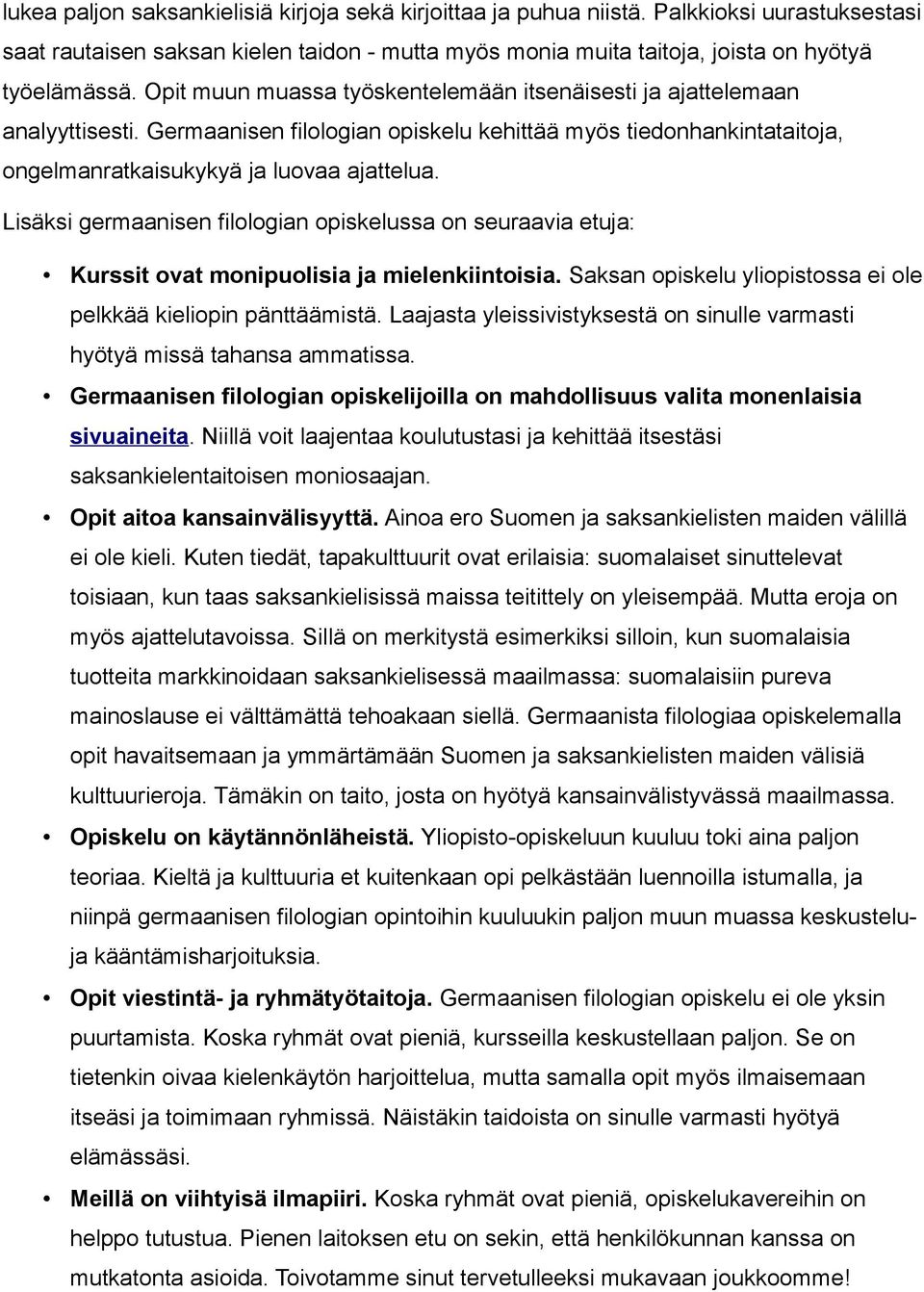 Lisäksi germaanisen filologian opiskelussa on seuraavia etuja: Kurssit ovat monipuolisia ja mielenkiintoisia. Saksan opiskelu yliopistossa ei ole pelkkää kieliopin pänttäämistä.