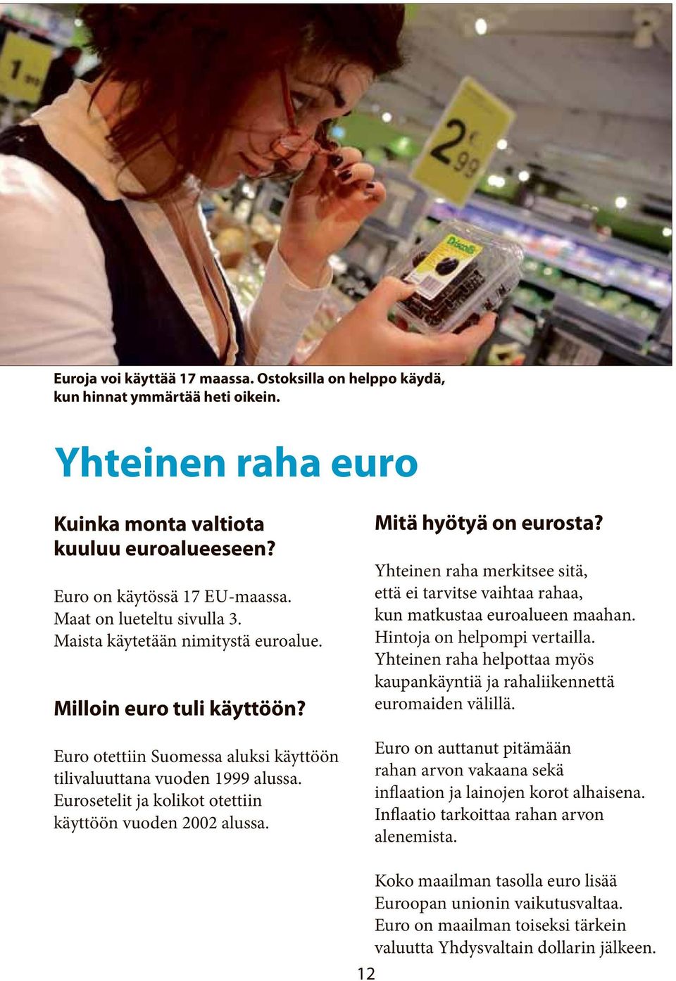 Eurosetelit ja kolikot otettiin käyttöön vuoden 2002 alussa. Mitä hyötyä on eurosta? Yhteinen raha merkitsee sitä, että ei tarvitse vaihtaa rahaa, kun matkustaa euroalueen maahan.