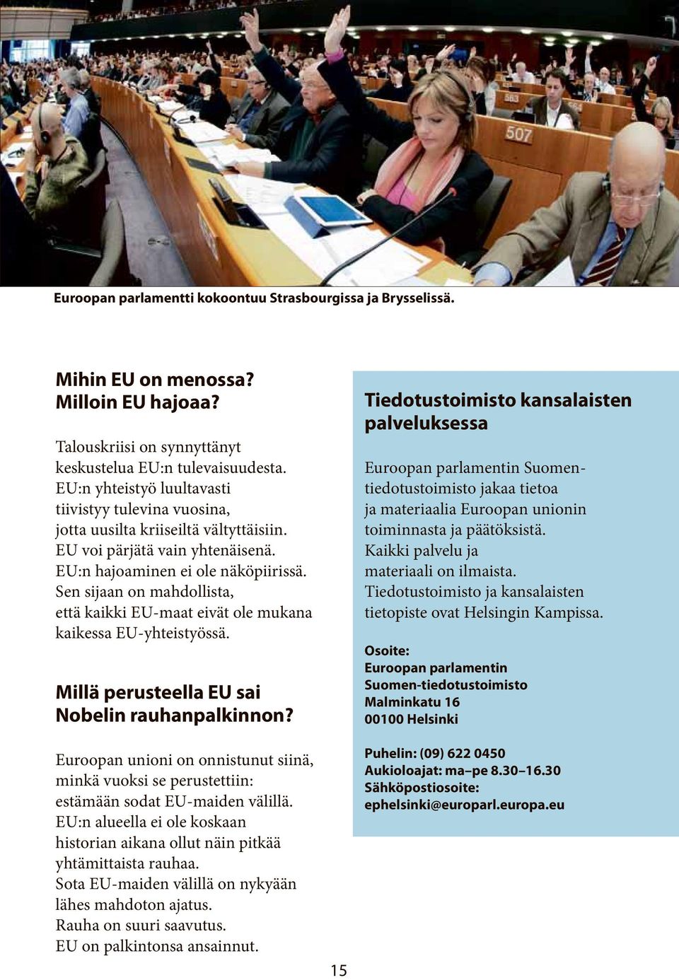 Sen sijaan on mahdollista, että kaikki EU-maat eivät ole mukana kaikessa EU-yhteistyössä. Millä perusteella EU sai Nobelin rauhanpalkinnon?