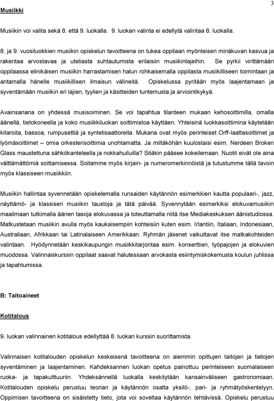 Se pyrkii virittämään oppilaassa elinikäisen musiikin harrastamisen halun rohkaisemalla oppilasta musiikilliseen toimintaan ja antamalla hänelle musiikillisen ilmaisun välineitä.