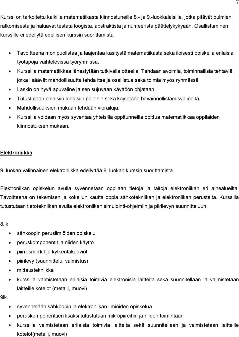 Tavoitteena monipuolistaa ja laajentaa käsitystä matematiikasta sekä iloisesti opiskella erilaisia työtapoja vaihtelevissa työryhmissä. Kurssilla matematiikkaa lähestytään tutkivalla otteella.