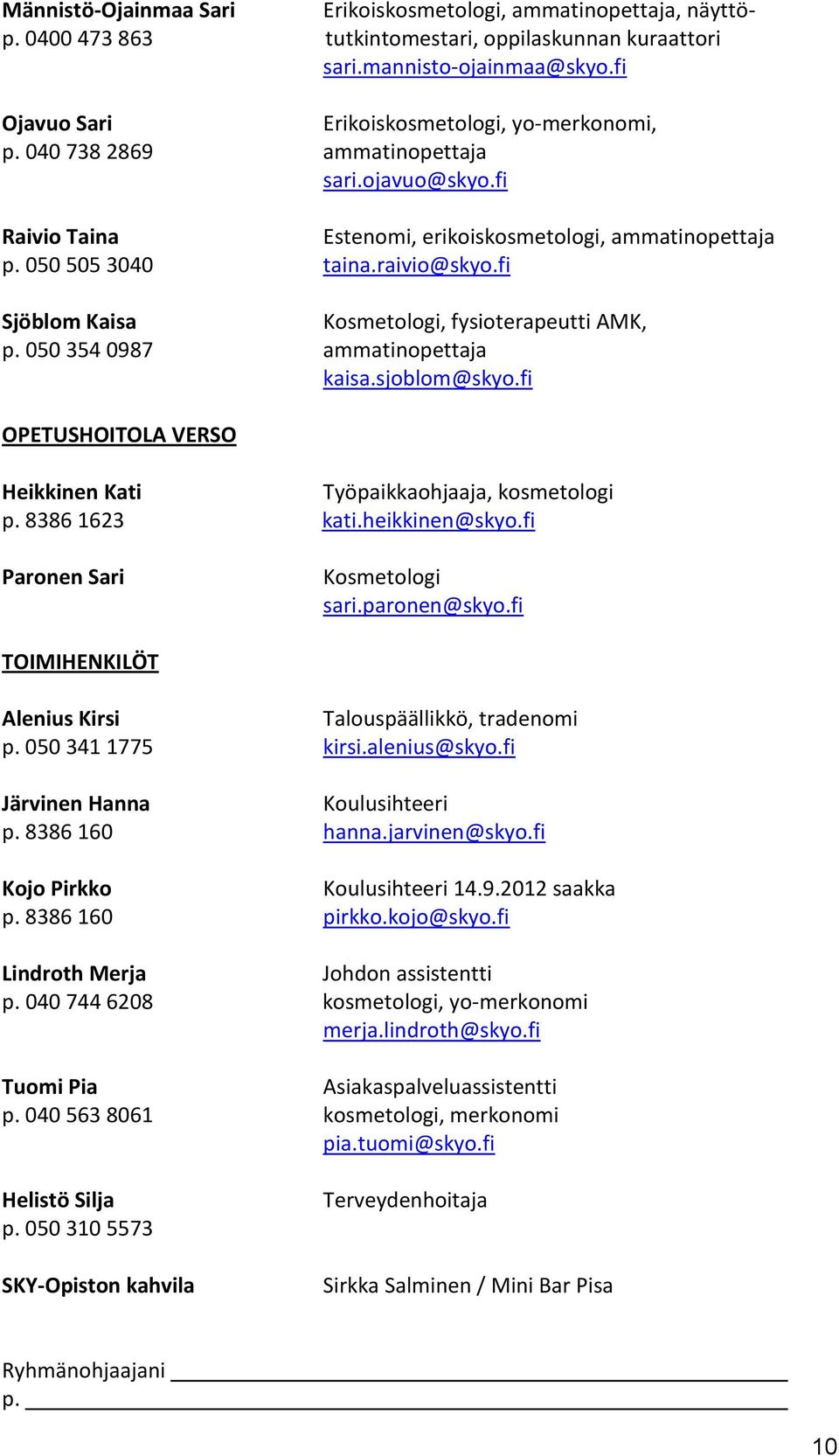 fi Sjöblom Kaisa Kosmetologi, fysioterapeutti AMK, p. 050 354 0987 ammatinopettaja kaisa.sjoblom@skyo.fi OPETUSHOITOLA VERSO Heikkinen Kati Työpaikkaohjaaja, kosmetologi p. 8386 1623 kati.