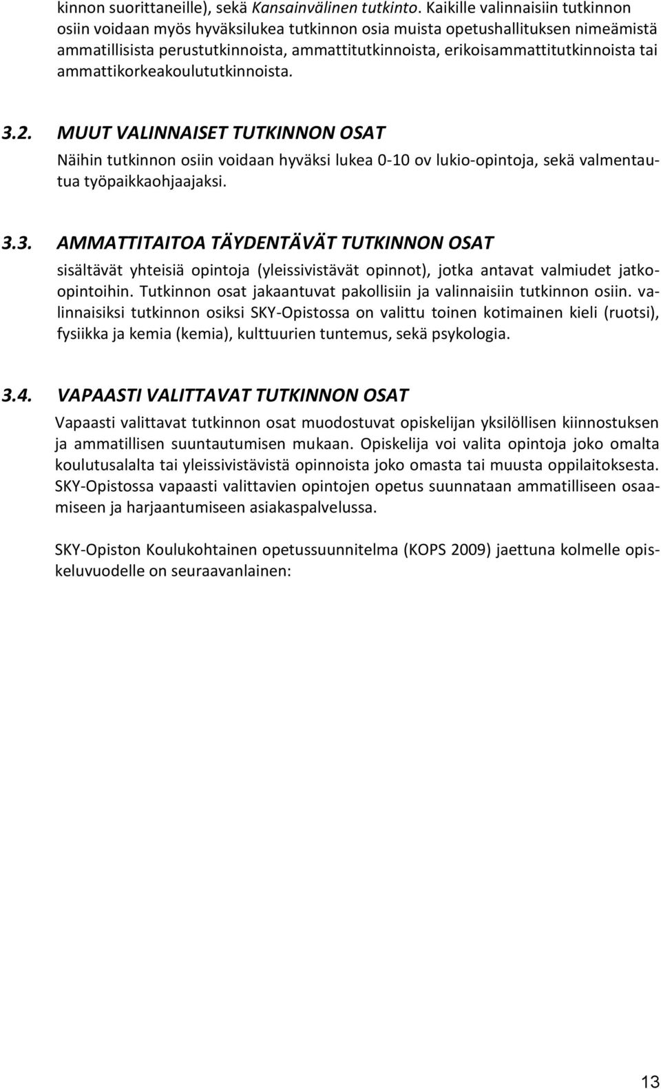 tai ammattikorkeakoulututkinnoista. 3.2. MUUT VALINNAISET TUTKINNON OSAT Näihin tutkinnon osiin voidaan hyväksi lukea 0-10 ov lukio-opintoja, sekä valmentautua työpaikkaohjaajaksi. 3.3. AMMATTITAITOA TÄYDENTÄVÄT TUTKINNON OSAT sisältävät yhteisiä opintoja (yleissivistävät opinnot), jotka antavat valmiudet jatkoopintoihin.