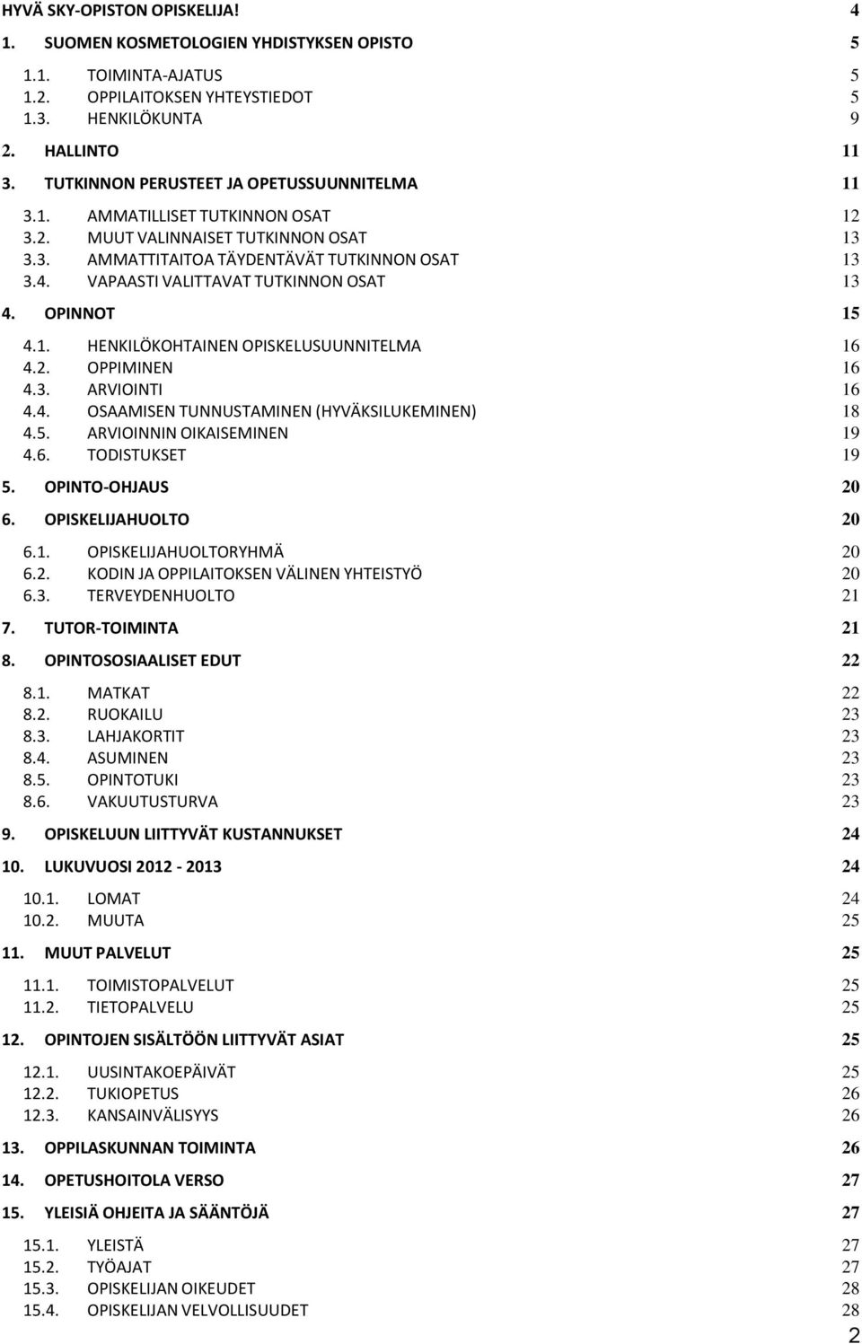 VAPAASTI VALITTAVAT TUTKINNON OSAT 13 4. OPINNOT 15 4.1. HENKILÖKOHTAINEN OPISKELUSUUNNITELMA 16 4.2. OPPIMINEN 16 4.3. ARVIOINTI 16 4.4. OSAAMISEN TUNNUSTAMINEN (HYVÄKSILUKEMINEN) 18 4.5. ARVIOINNIN OIKAISEMINEN 19 4.