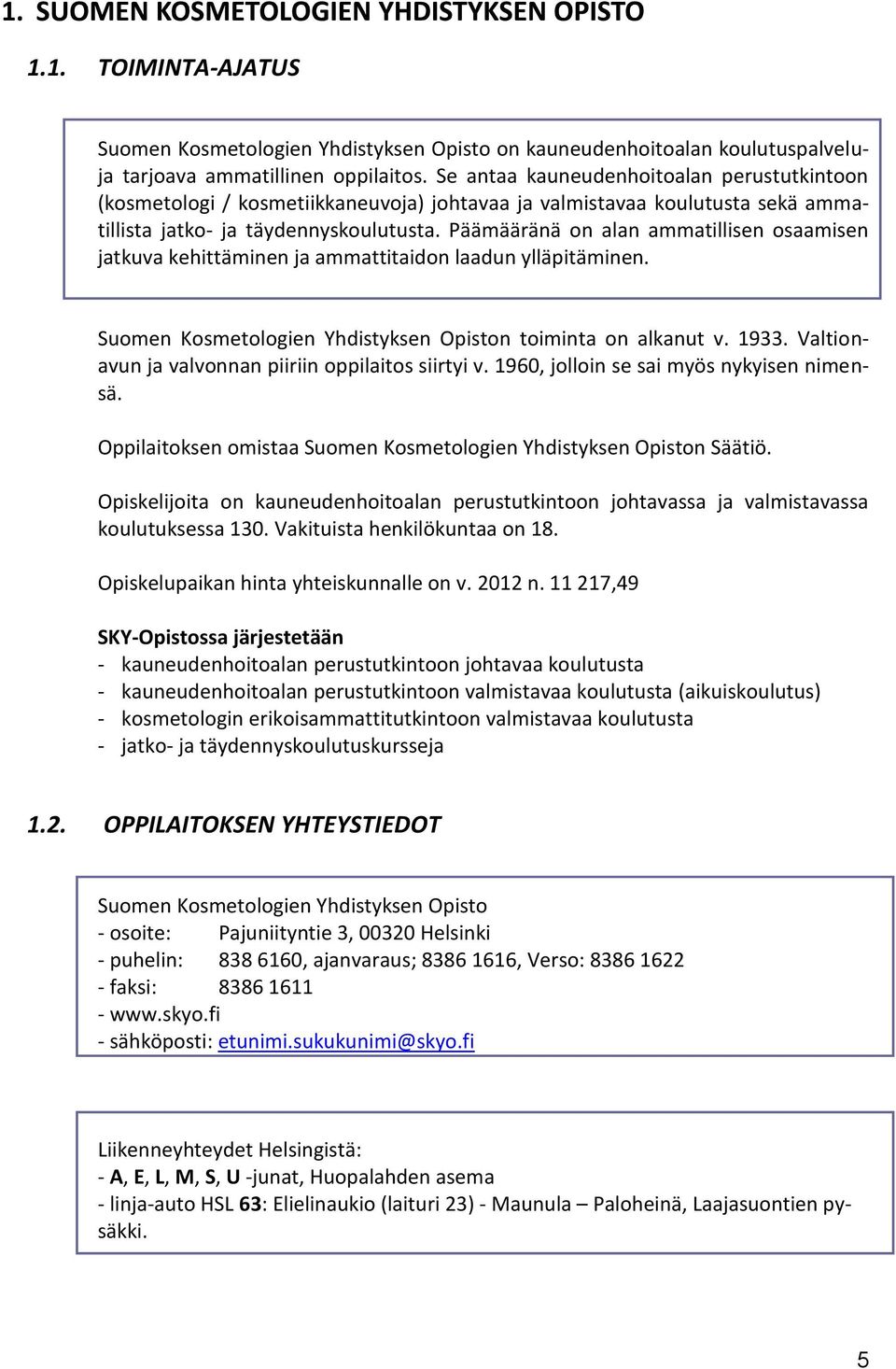 Päämääränä on alan ammatillisen osaamisen jatkuva kehittäminen ja ammattitaidon laadun ylläpitäminen. Suomen Kosmetologien Yhdistyksen Opiston toiminta on alkanut v. 1933.