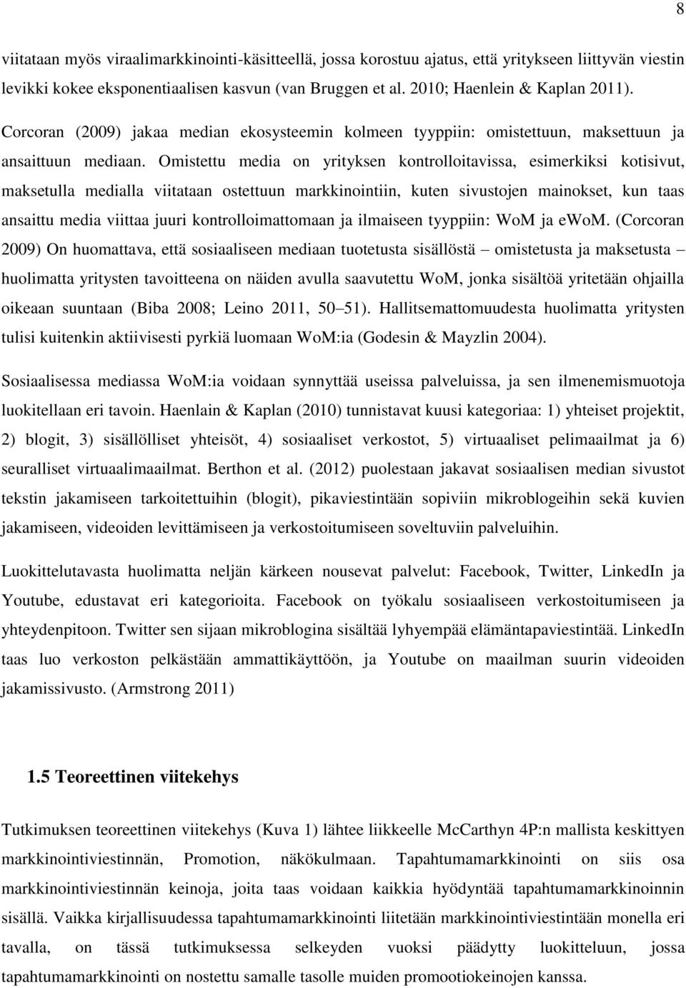 Omistettu media on yrityksen kontrolloitavissa, esimerkiksi kotisivut, maksetulla medialla viitataan ostettuun markkinointiin, kuten sivustojen mainokset, kun taas ansaittu media viittaa juuri